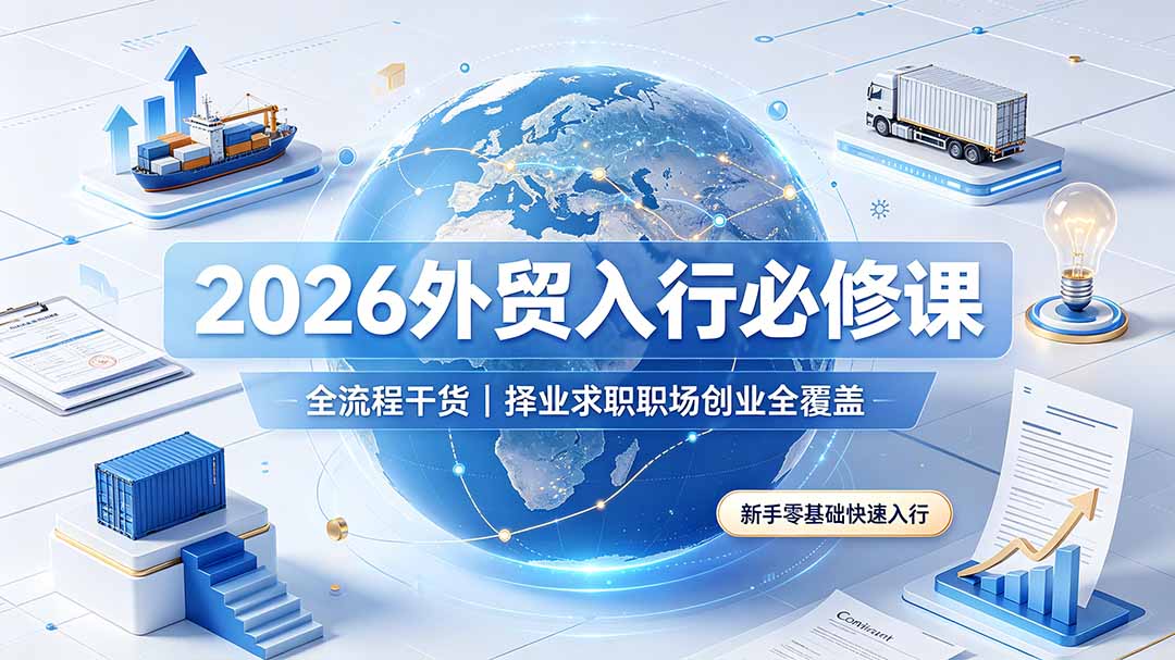 2026外贸入行必修课｜全流程干货，择业求职职场创业全覆盖，新手零基础快速入行-紫橙网创项目网
