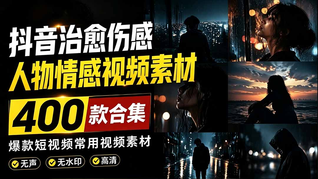 爆款短视频常用视频素材!抖音治愈伤感人物情感视频素材,400款合集,无声无水印,视频感氛围拉满-紫橙网创项目网