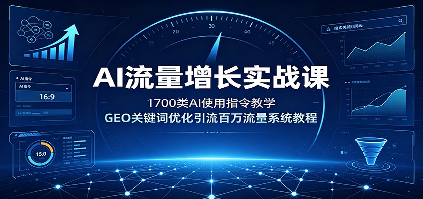 AI流量增长实战课：1700类AI使用指令教学，GEO关键词优化引流百万流量系统教程-紫橙网创项目网