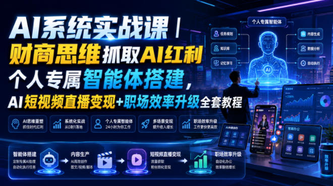 AI系统实战课|财商思维抓取AI红利|个人专属智能体搭建,AI短视频直播变现+职场效率升级全套教程-紫橙网创项目网