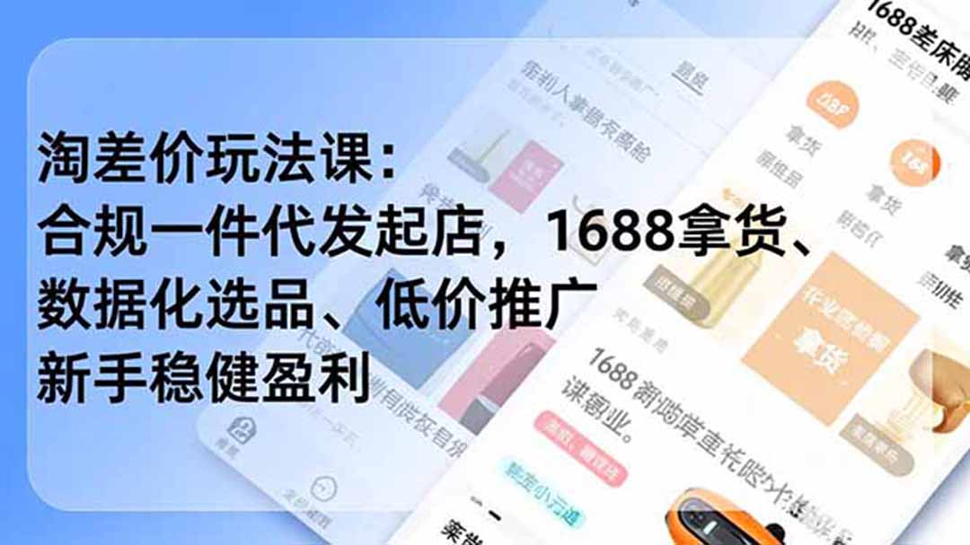 淘差价玩法课：合规一件代发起店，1688拿货、数据化选品、低价推广，新手稳健盈利(更新7月)-紫橙网创项目网