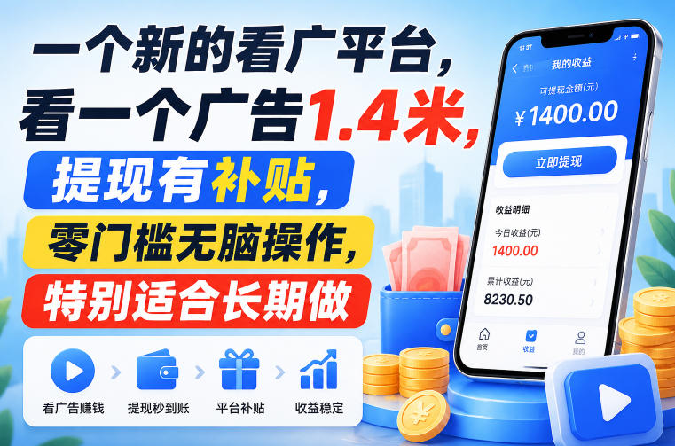 一个新的看广平台，看一个广告1.4米，提现有补贴，零门槛无脑操作，特别适合长期做-紫橙网创项目网