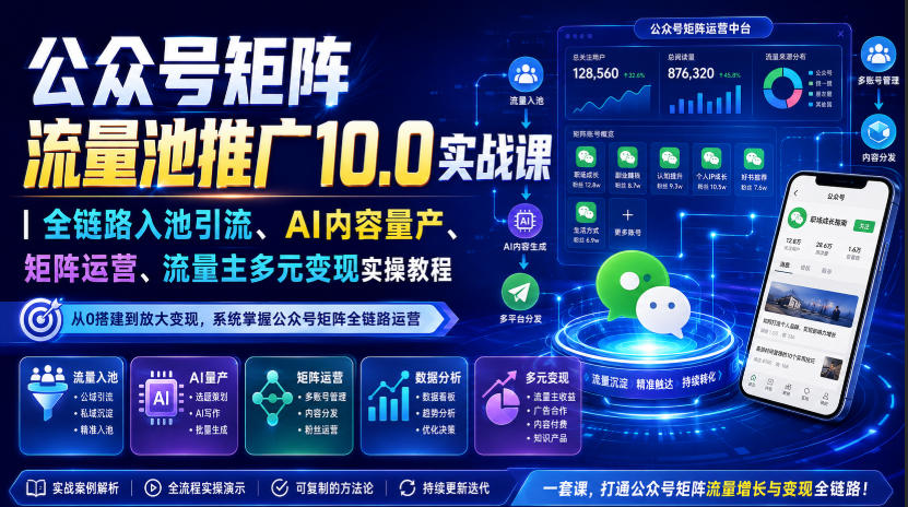 公众号矩阵流量池推广10.0实战课|全链路入池引流、AI内容量产、矩阵运营、流量主多元变现实操教程-紫橙网创项目网