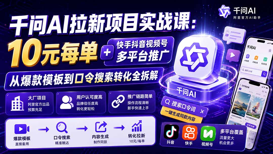 千问AI拉新项目实战课-更新0818:10元每单+快手抖音视频号多平台推广,从爆款模板到口令搜索转化全拆解-紫橙网创项目网
