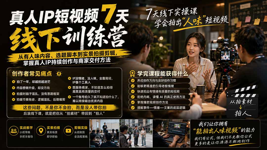 真人IP短视频7天训练营:从有人味内容、选题脚本到实景拍摄剪辑,掌握真人IP持续创作与商家交付方法-紫橙网创项目网