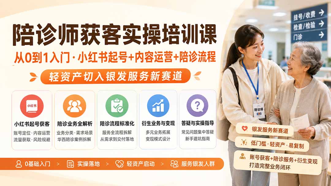 陪诊师获客实操培训课｜从0到1入门·小红书起号+内容运营+陪诊流程，轻资产切入银发服务新赛道 - 中创网