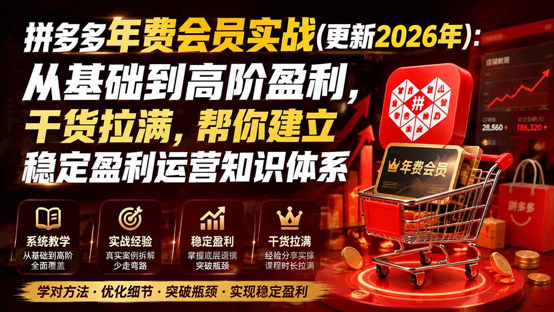拼多多年费会员实战(更新2026年):从基础到高阶盈利,干货拉满,帮你建立稳定盈利运营知识体系-紫橙网创项目网