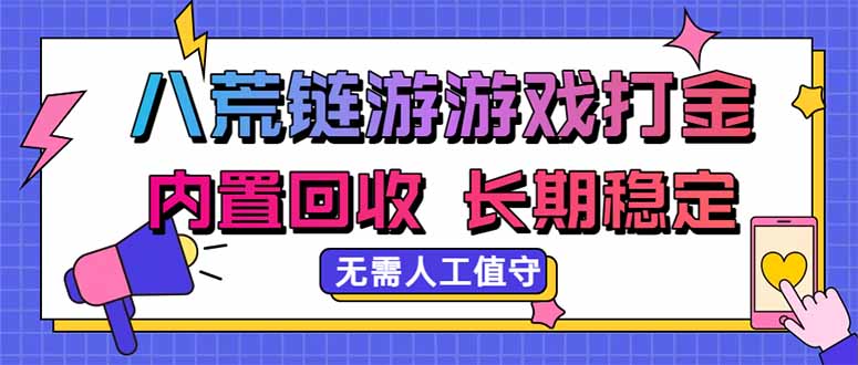 八荒链游,游戏打金,内置回收,无需人工值守,长期稳定收益-紫橙网创项目网