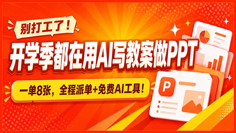 别打工了!开学季都在用AI写教案做PPT,一单8张,全程派单+免费AI工具!-紫橙网创项目网