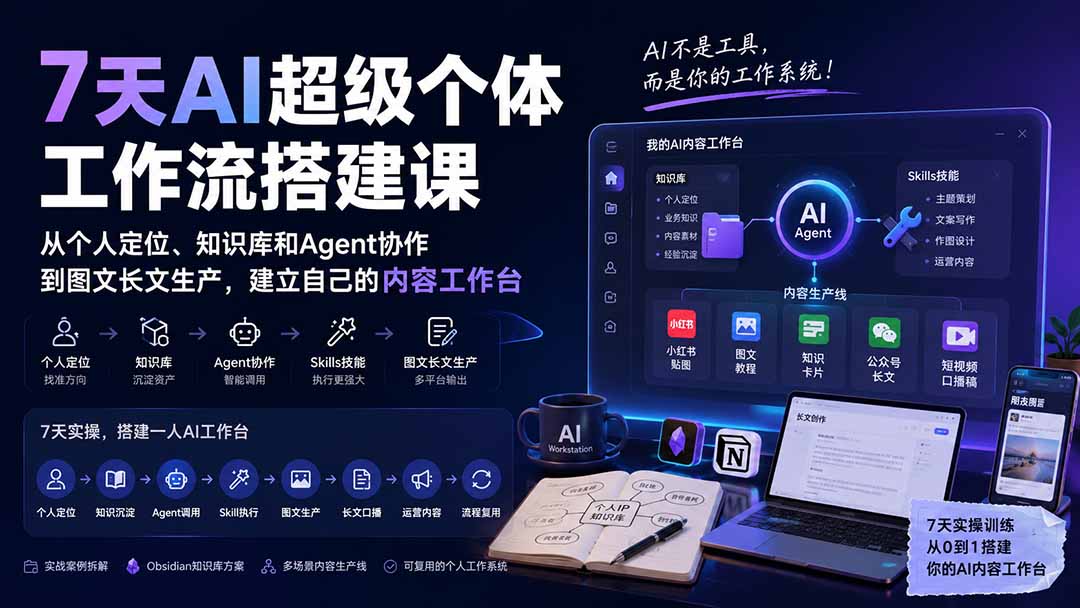7天AI超级个体工作流搭建课：从个人定位、知识库和Agent协作到图文长文生产，建立自己的内容工作台-紫橙网创项目网