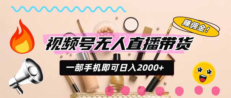 视频号带货,一天2000+,一部手机即可开展的完美副业,无需投资-紫橙网创项目网