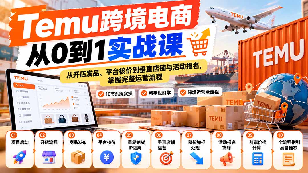 【无水印】Temu跨境电商从0到1实战课：从开店发品、平台核价到垂直店铺与活动报名，掌握完整运营流程-紫橙网创项目网